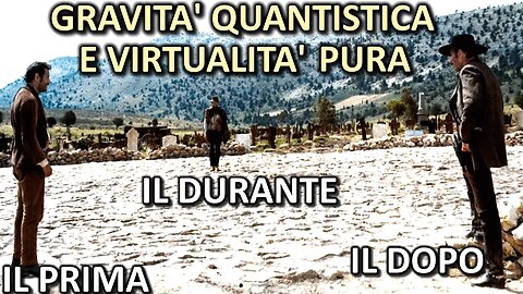 Il prima, il durante, il dopo - Gravità quantistica e virtualità pura - LALOGICA dei quanti, parte V