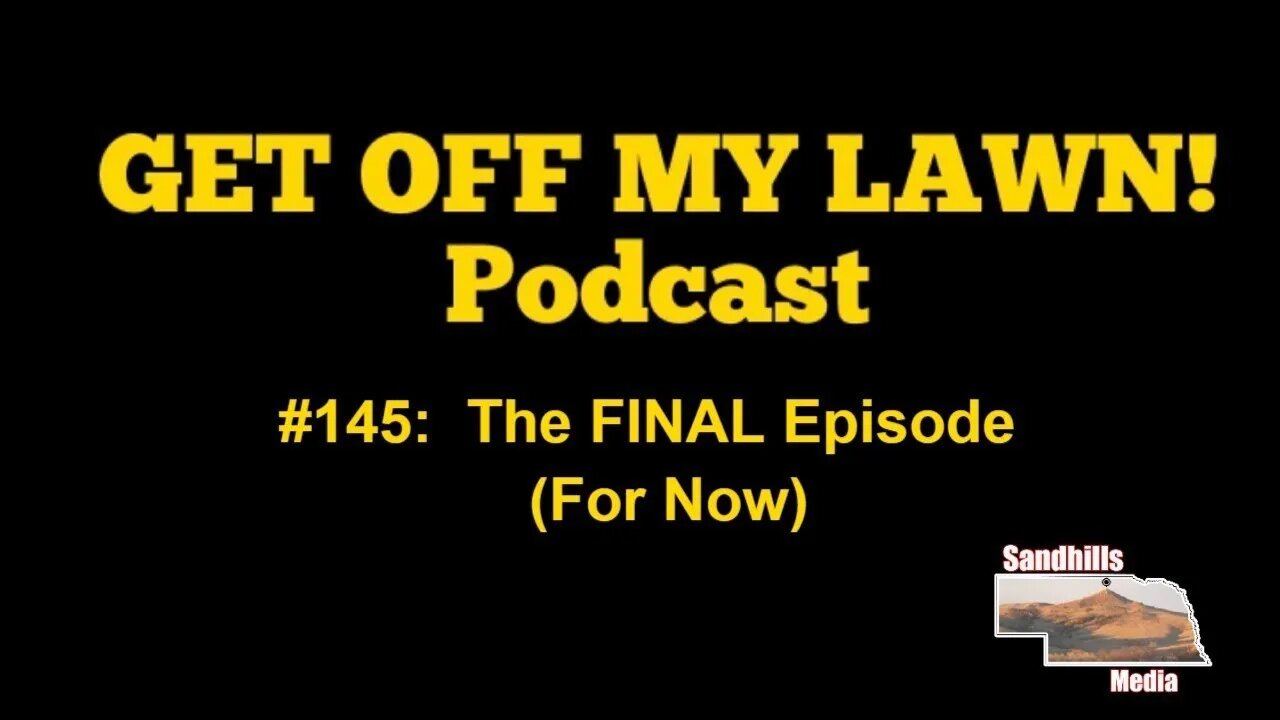 GET OFF MY LAWN! Podcast #145: The FINAL Episode (For Now)