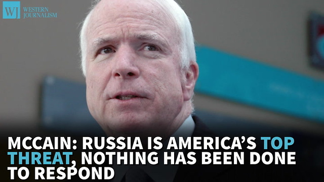 McCain: Russia Is America’s Top Threat, Nothing Has Been Done To Respond