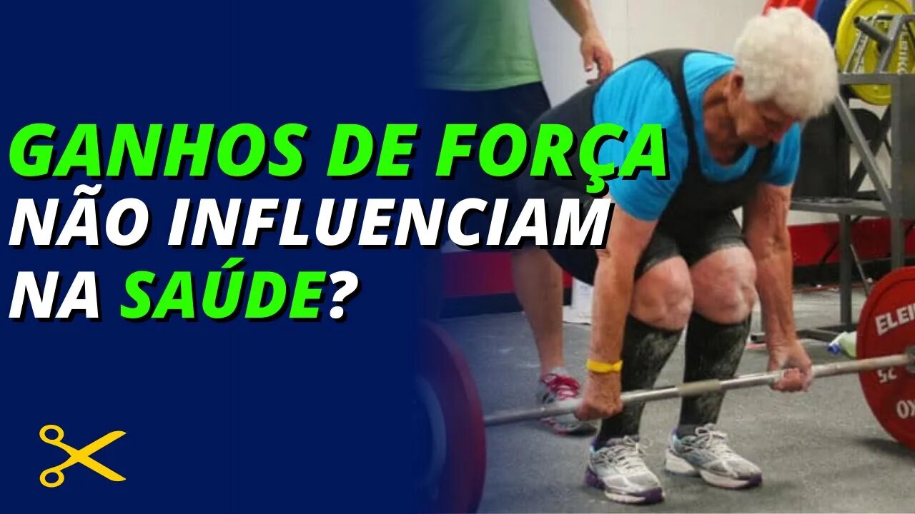 Qual a relação entre GANHOS de FORÇA e SAÚDE?