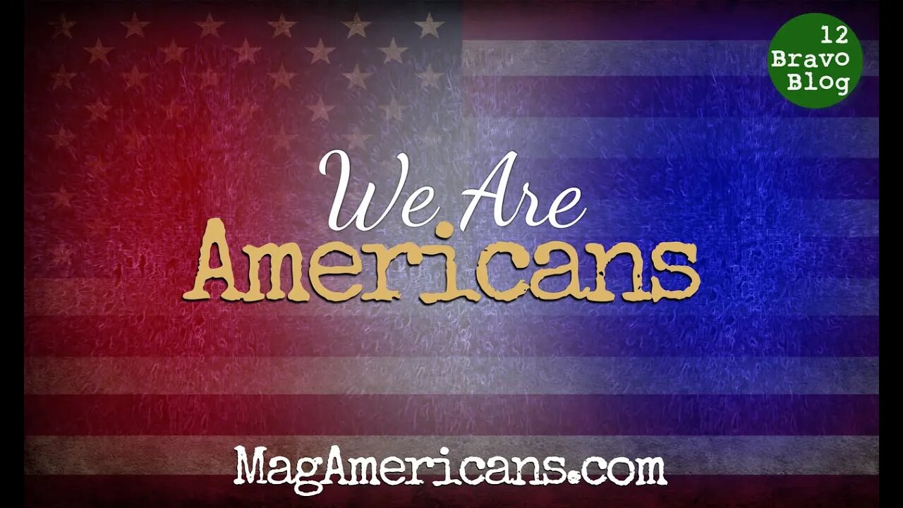 We Are Americans - MagAmericans.com/12BravoBlog