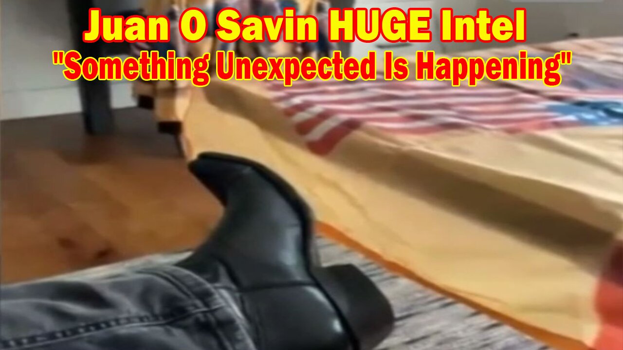 Juan O Savin HUGE Intel May 20, 2023: "Something Unexpected Is Happening"