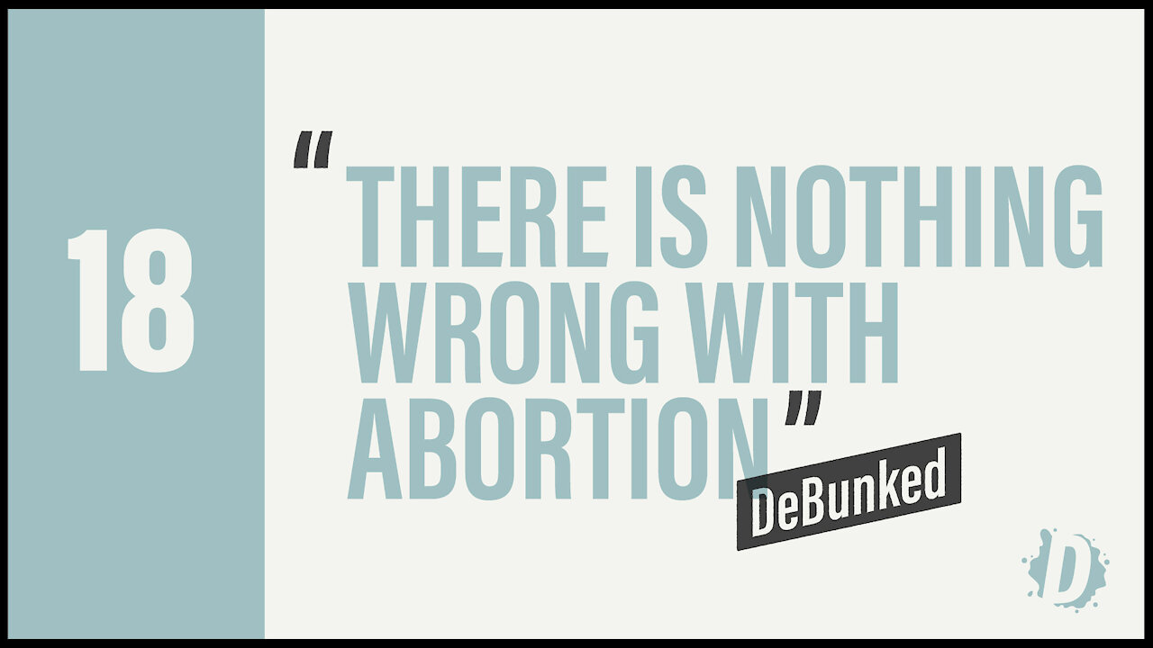 D18: There's Nothing Wrong With Abortion - DeBunked