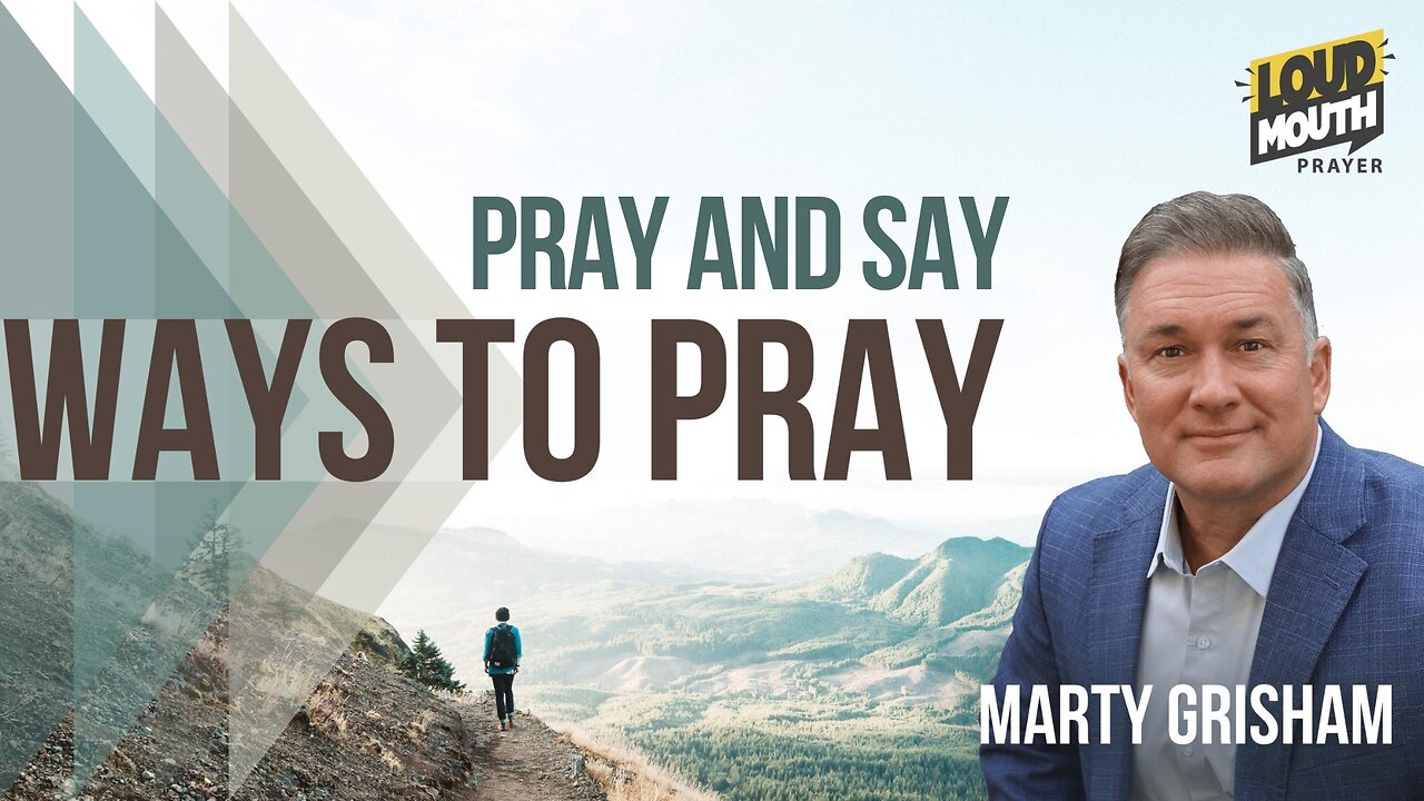 Prayer | WAYS TO PRAY - 26 - PRAY AND SAY - Marty Grisham of Loudmouth Prayer