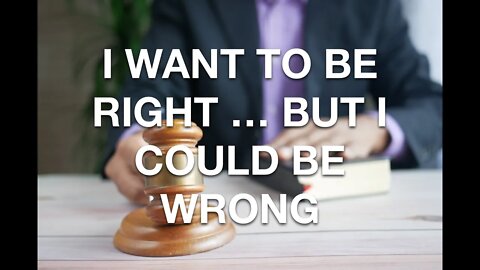 "I WANT TO BE RIGHT ... BUT I COULD BE WRONG " - 9-25-2022 @ 11Am ET