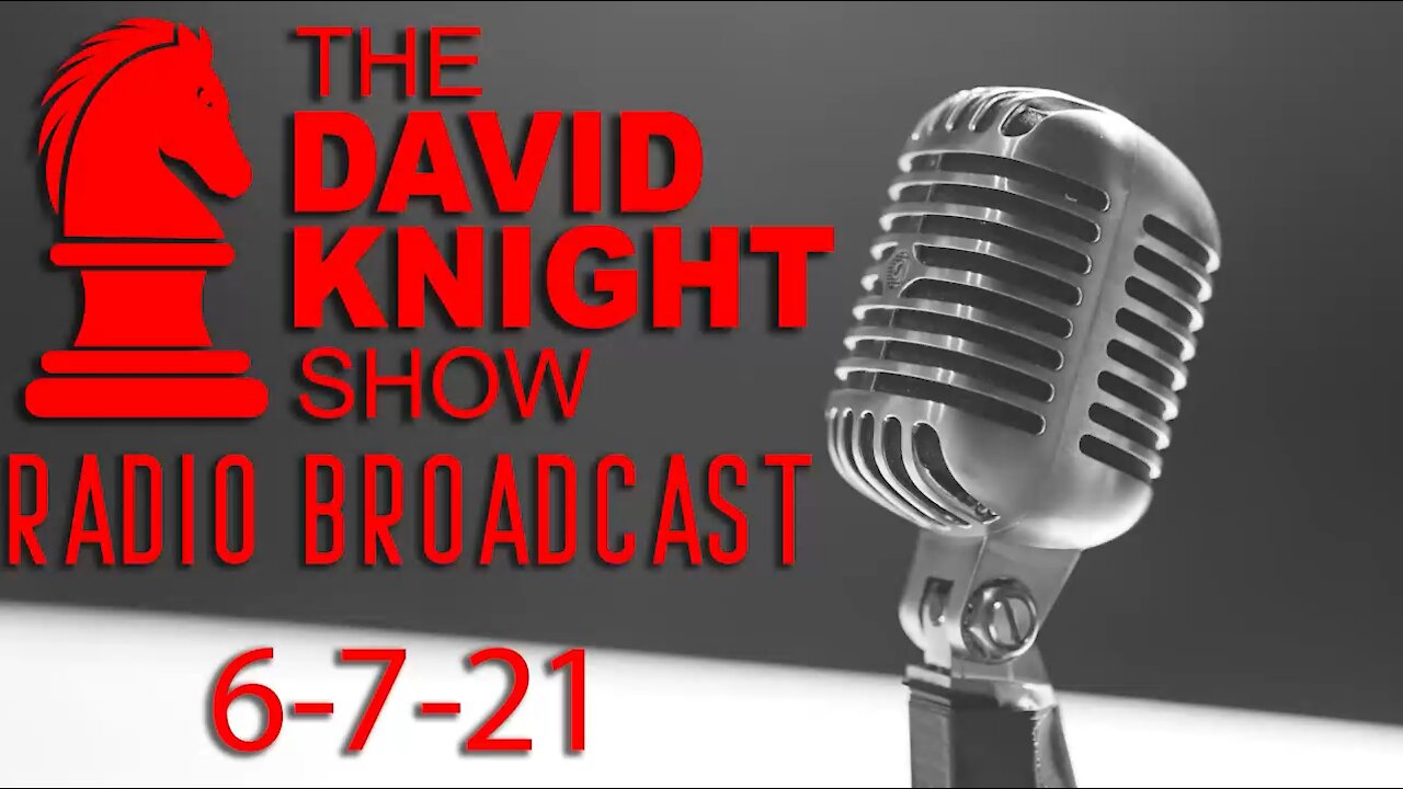 The David Knight Show Radio Broadcast 7Jun2021