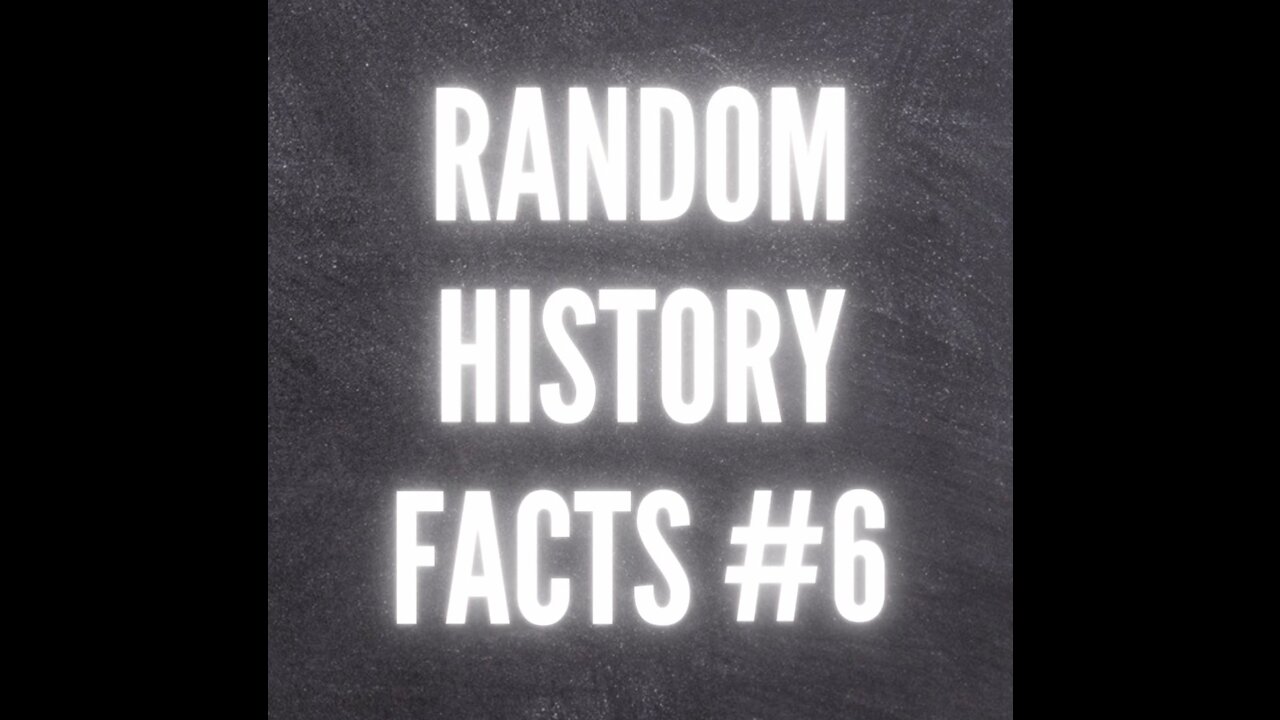 RANDOM HISTORY FACTS #6