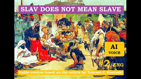 [#2 ENG] Slav does not mean slave, based on Tomasz J. Kosinski's article (AI lector)