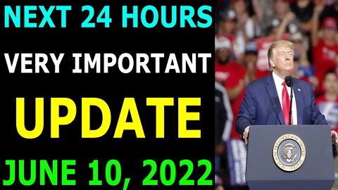 NEXT 24 HOURS VERY IMPORTANT TODAY UPDATE ON JUNE 10, 2022 - TRUMP NEWS