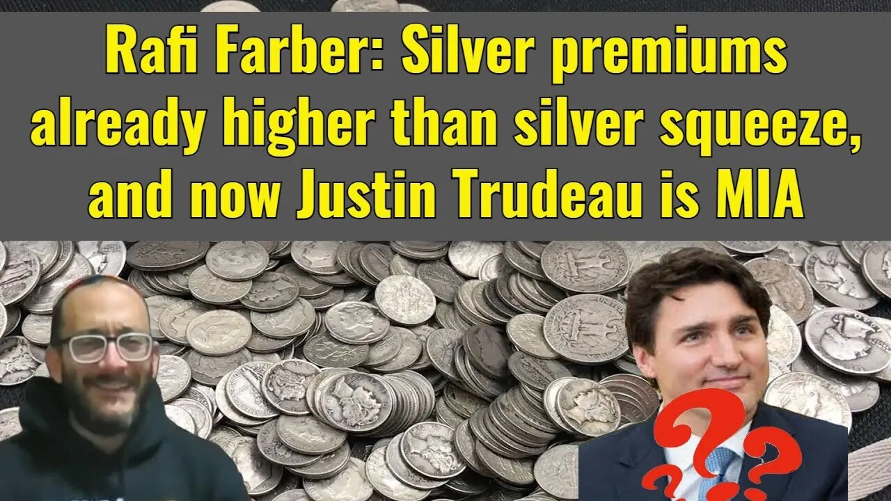 Rafi Farber: Silver premiums already higher than silver squeeze, and now Justin Trudeau is MIA