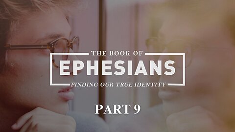 Ephesians (Part 9) "Finding Our True Identity"