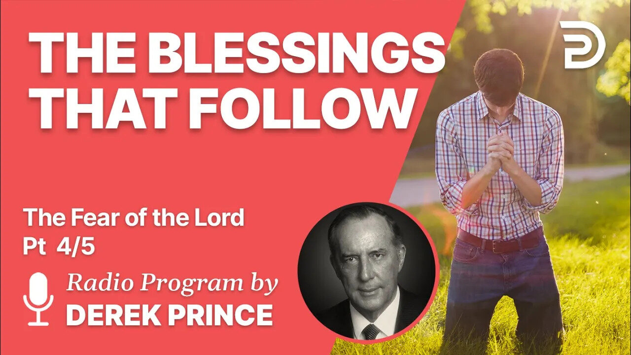 The Fear of the Lord Pt 4 of 5 - The Blessings that Follow - Derek Prince