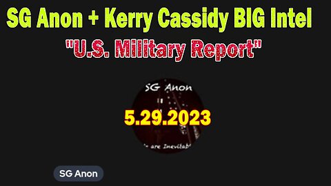 SG Anon + Kerry Cassidy BIG Intel 5/29/23: "U.S. Military Report"