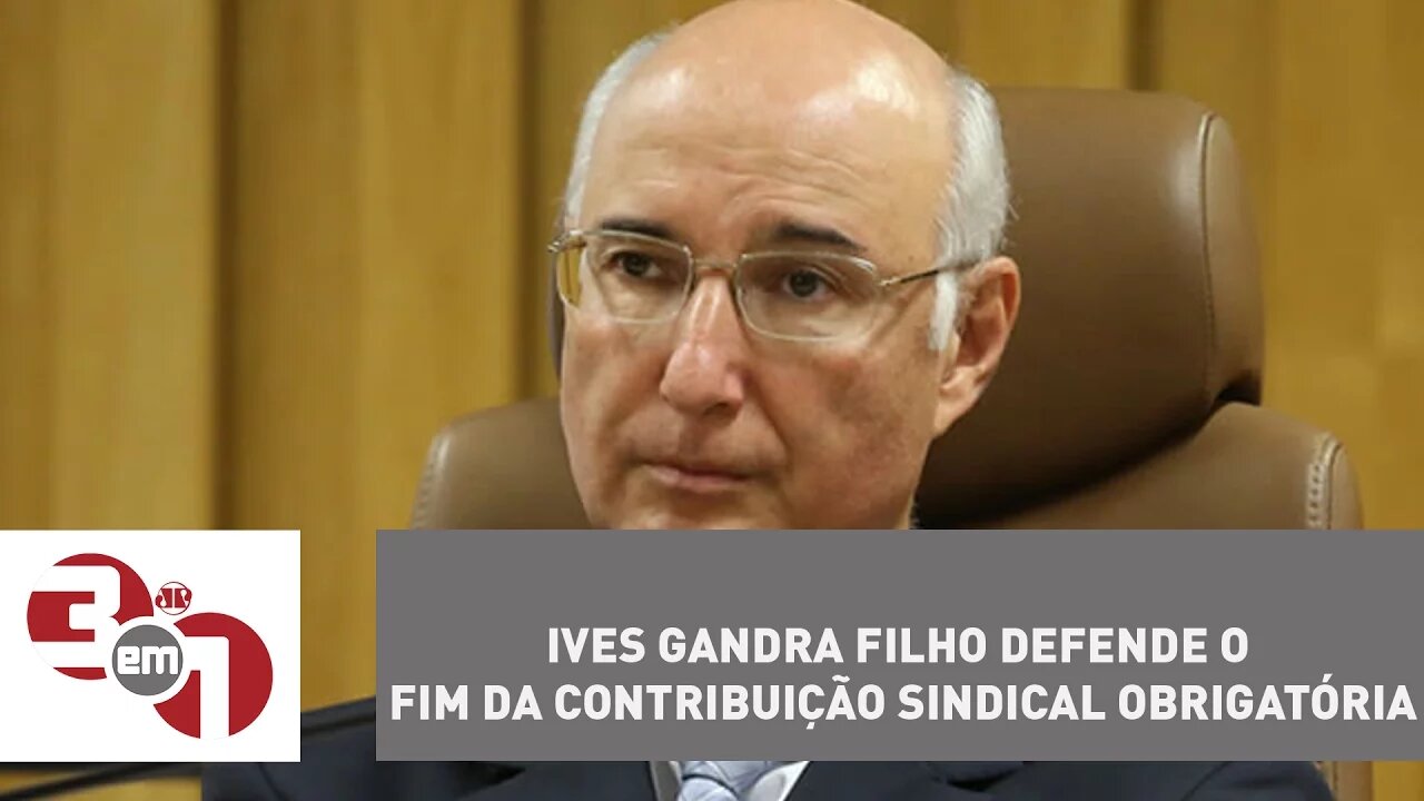 Ives Gandra Filho defende o fim da contribuição sindical obrigatória