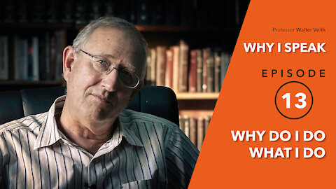 Walter Veith - Why Do I Do What I Do - WHY I SPEAK - Episode 13