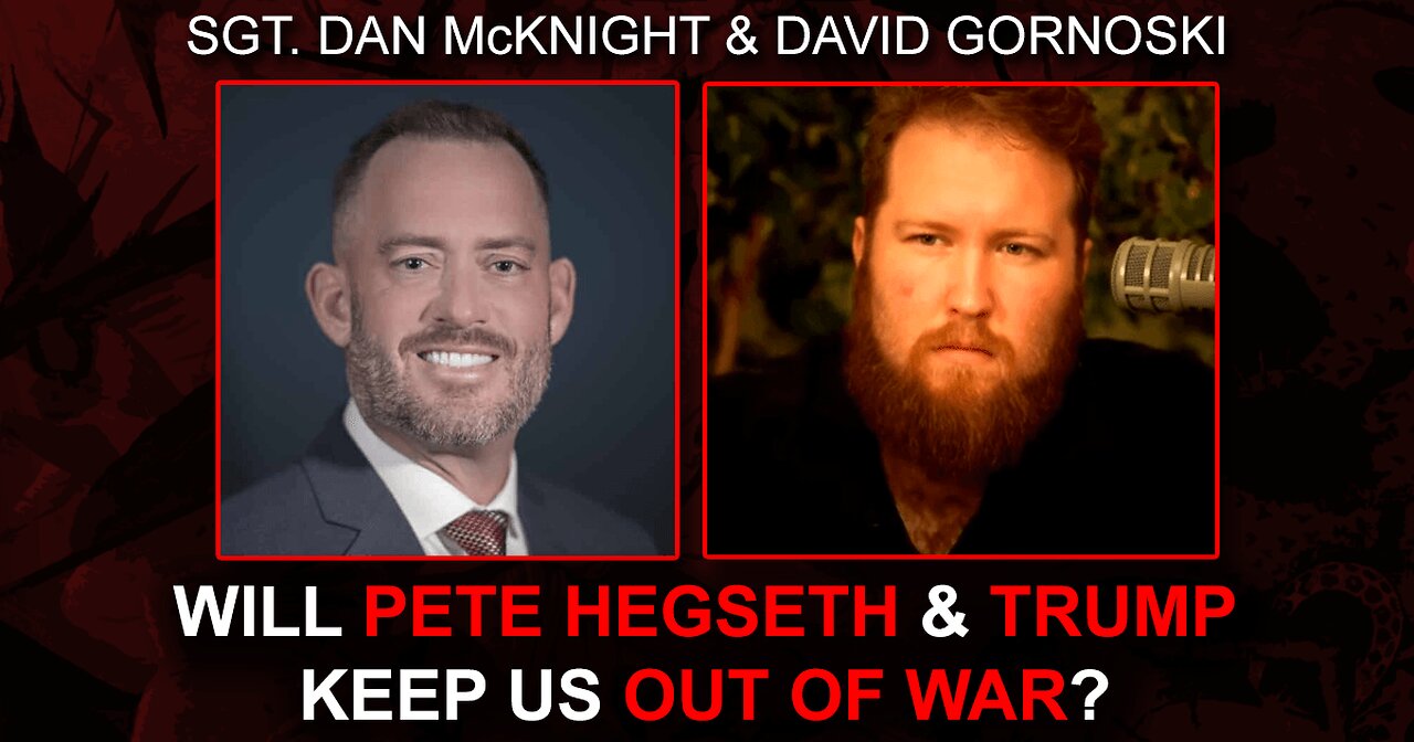 Will Pete Hegseth and Trump Keep Us Out of War? w/ Sgt Dan McKnight