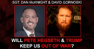 Will Pete Hegseth and Trump Keep Us Out of War? w/ Sgt Dan McKnight