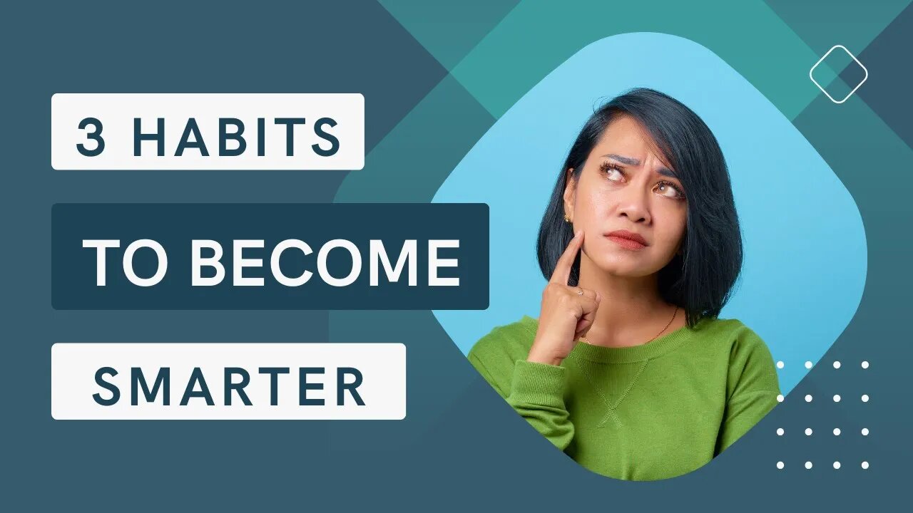 3 Habits You Can do to Become Smarter Every Single Day