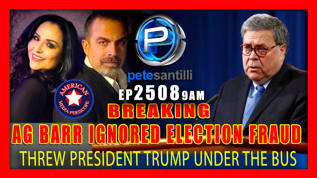 EP 2508-9AM AG BARR IGNORED ELECTION FRAUD EVIDENCE & THREW TRUMP UNDER THE BUS