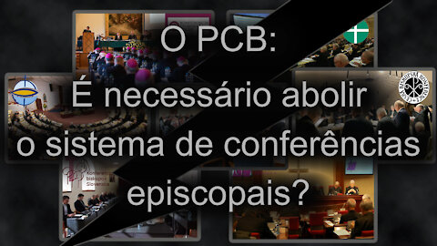 O PCB: É necessário abolir o sistema de conferências episcopais?