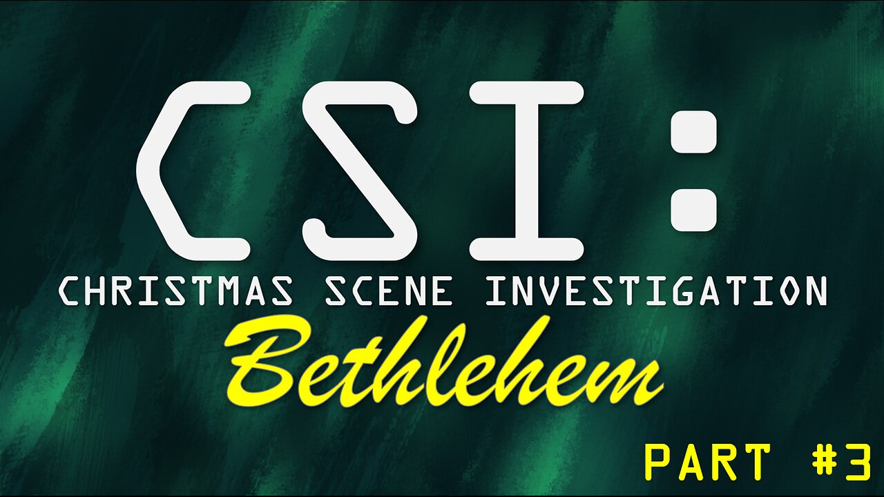 Part #3 - CSI Bethlehem: The Course | Pastor Timothy James Ferrill