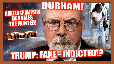 DURHAM INTEL! TRUMP FAKE INDICTED?! DISCERNMENT! HUNTER THOMPSON BLOODSPORTS! BONACCI TESTIMONY!