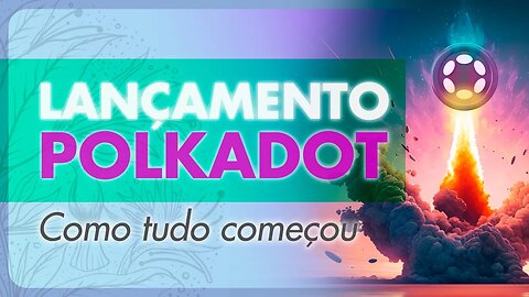 Polkadot de A a Z [LAUNCH] | Dotsama | DOT | KSM | Notícias Polkadot