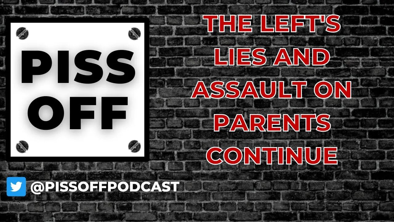 The Left's Lies and Assault on Parents Continue | Piss Off Podcast