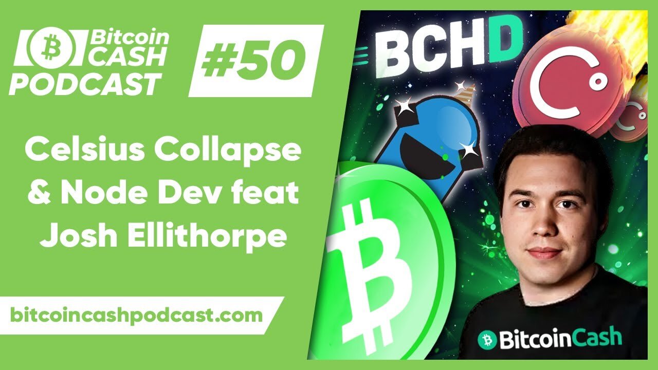 The Bitcoin Cash Podcast #50 - Celsius Collapse & Node Dev feat. Josh Ellithorpe