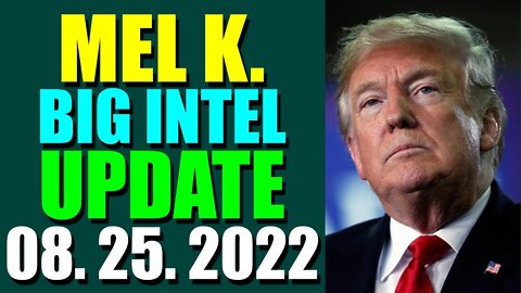 MEL K. BIG INTEL UPDATE TODAY (AUGUST 25, 2022) - TRUMP NEWS