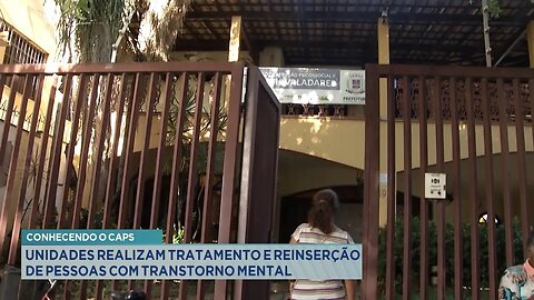 Conhecendo o CAPS: Unidades Realizam Tratamento e Reinserção de Pessoas com Transtorno Mental.