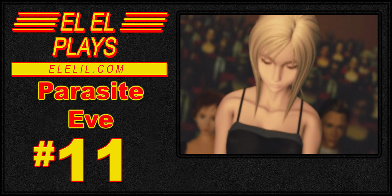 El El Plays Parasite Eve Episode 11: Should Old Acquaintance Be Forgot