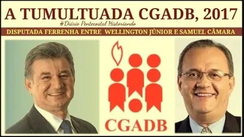 2017 CGADB: A MAIS JUDICIALIZADA DA HISTÓRIA | CONVENÇÃO GERAL DAS ASSEMBLEIAS DE DEUS NO BRASIL