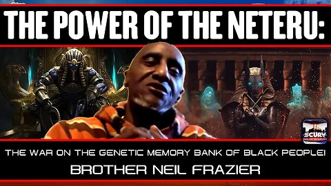 THE POWER OF THE NETERU: THE WAR ON THE GENETIC MEMORY BANK OF BLACK PEOPLE! | NEIL FRAZIER