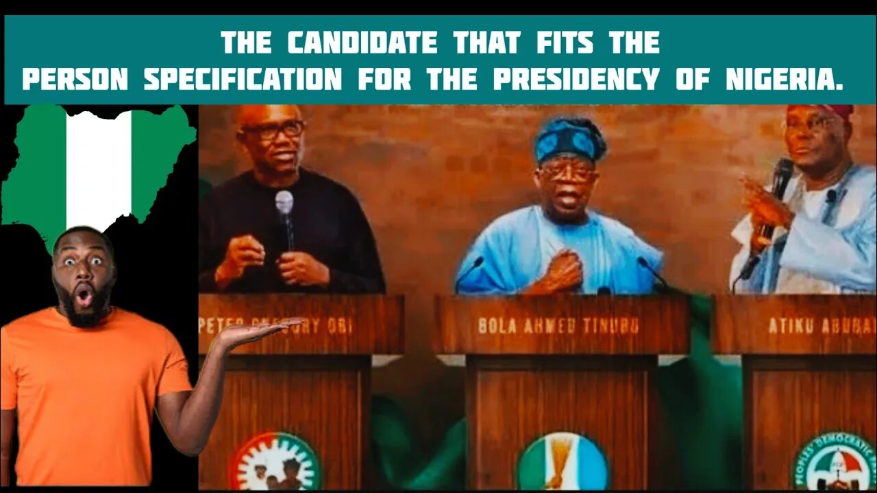 2023 presidency poll The candidate that fits the person specification for the presidency of Nigeria