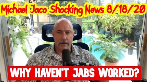 Michael Jaco Shocking News 8/18/20 Why haven't jabs worked?