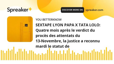 SEXTAPE LYON PAPA X TATA LOLO: Quatre mois après le verdict du procès des attentats du 13-Novembre,