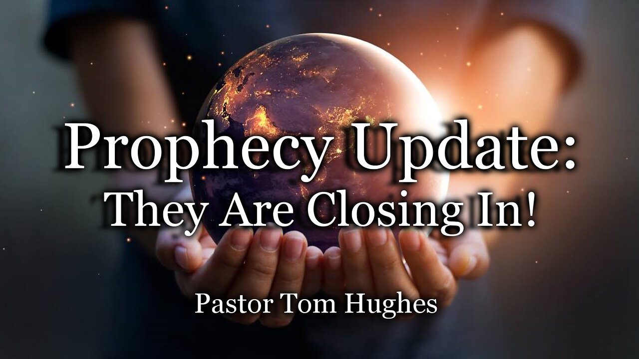 Prophecy Update: They Are Closing In!