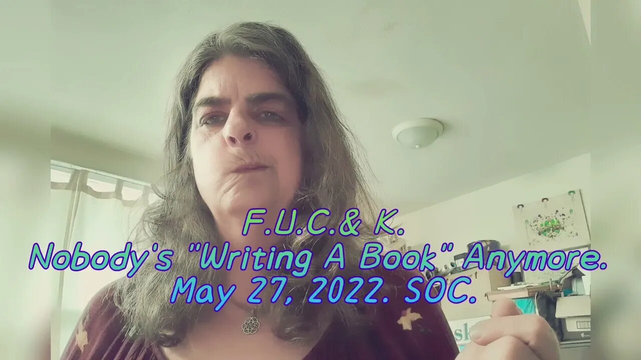 F.U.C.& K.: Nobody' s "Writing A Book" Anymore. May 26, 2022 SOC.