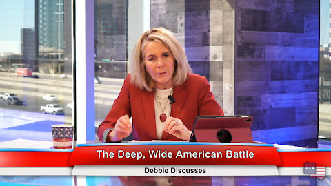 The Deep, Wide American Battle | Debbie Discusses 2.22.21