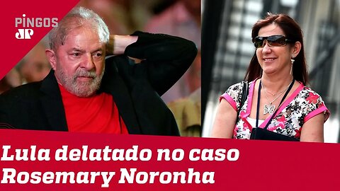Lula delatado no caso Rosemary Noronha