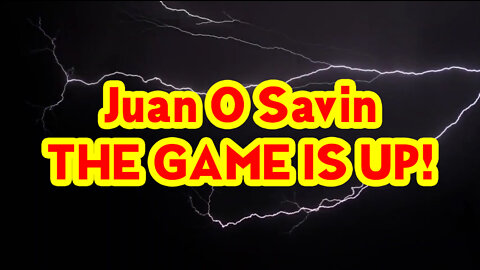 Juan O Savin: THE GAME IS UP 2022!