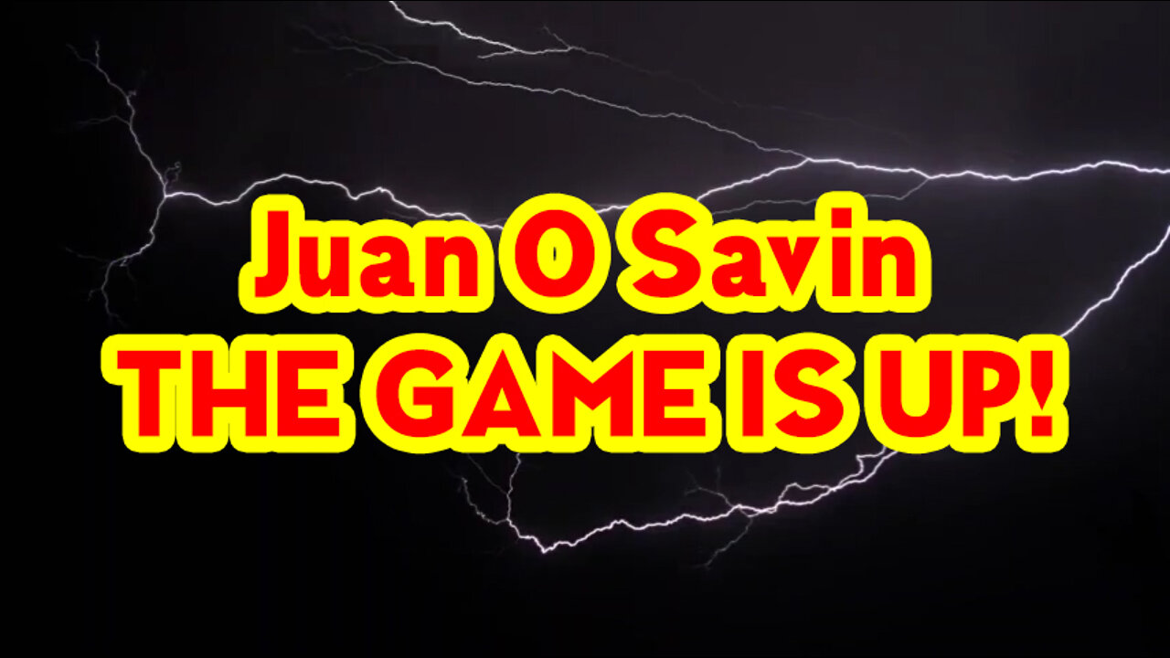 Juan O Savin: THE GAME IS UP 2022!