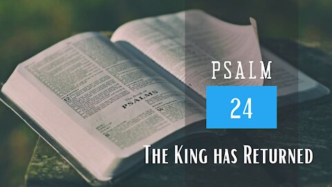 Psalm 24; The King has Returned