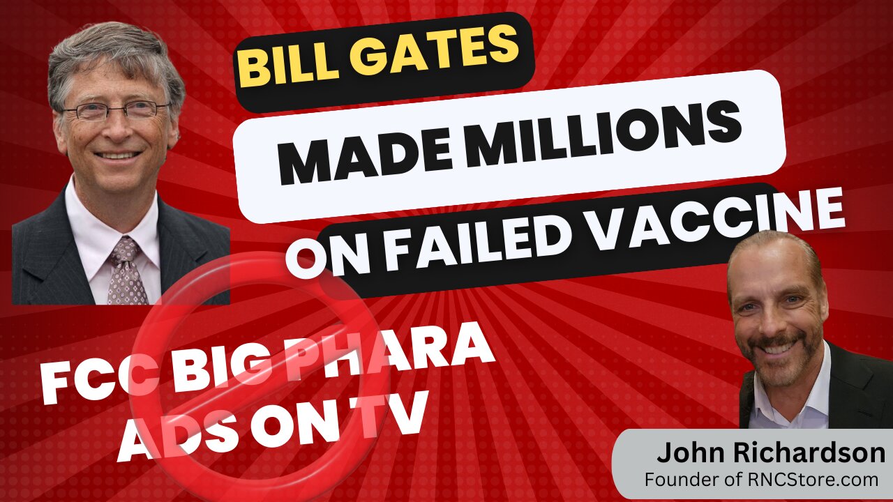 Bill Gates Made Millions On A Failed Vaccine| Will The FCC Ban Big Pharma Ads| John Richardson