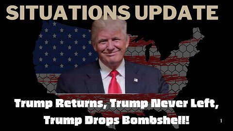 Situation Update - Trump Returns, Trump Never Left, Trump Drops Bombshell!!!