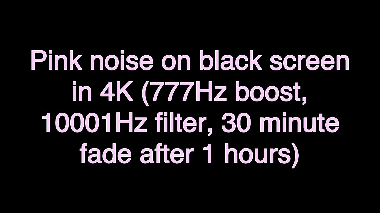 Pink noise on black screen in 4K (777Hz boost, 10001Hz filter, 30 minute fade after 1 hours)