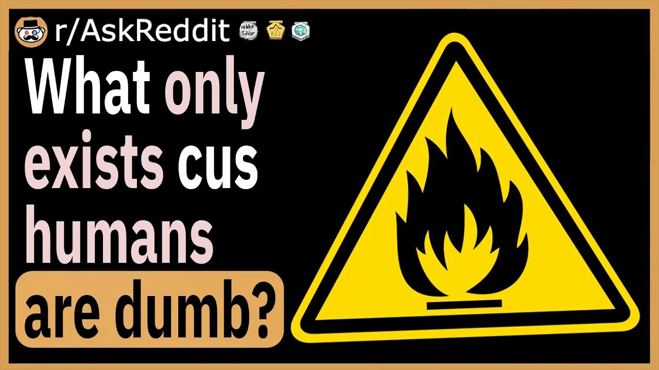 What only exists because humans are dumb?