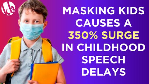 Masking kids is causing a 350% SURGE in childhood speech delays. When will the insanity stop?