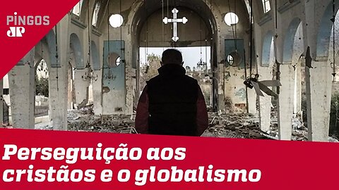 Perseguição aos cristãos e o globalismo